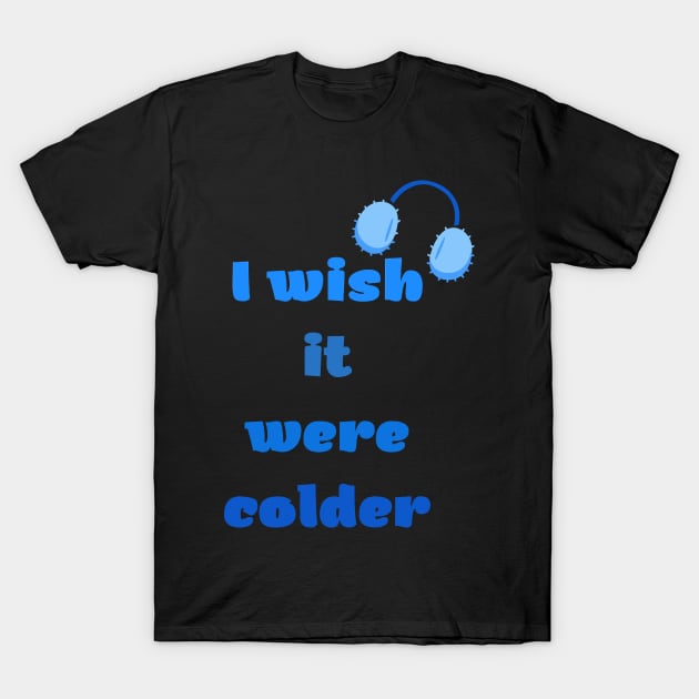 I Wish It Were Colder T-Shirt by camelliabrioni